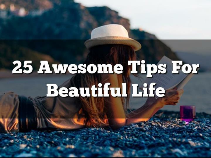 25 Awesome Tips to Living a Beautiful Life